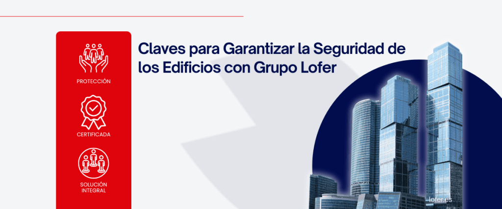 Administraciones de Propietarios: Claves para Garantizar la Seguridad de los Edificios con Grupo Lofer